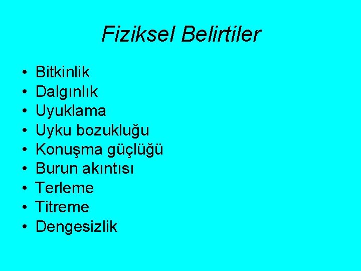 Fiziksel Belirtiler • • • Bitkinlik Dalgınlık Uyuklama Uyku bozukluğu Konuşma güçlüğü Burun akıntısı