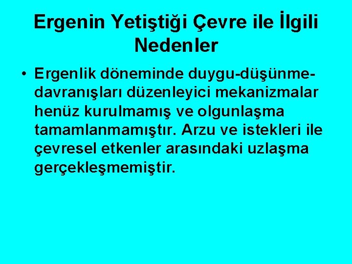 Ergenin Yetiştiği Çevre ile İlgili Nedenler • Ergenlik döneminde duygu-düşünmedavranışları düzenleyici mekanizmalar henüz kurulmamış