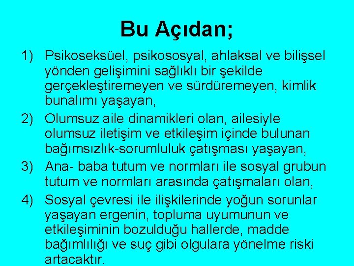 Bu Açıdan; 1) Psikoseksüel, psikososyal, ahlaksal ve bilişsel yönden gelişimini sağlıklı bir şekilde gerçekleştiremeyen