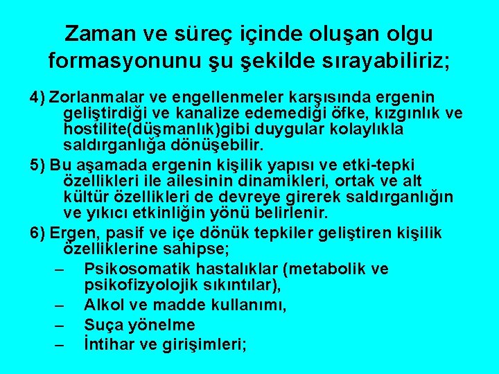 Zaman ve süreç içinde oluşan olgu formasyonunu şu şekilde sırayabiliriz; 4) Zorlanmalar ve engellenmeler