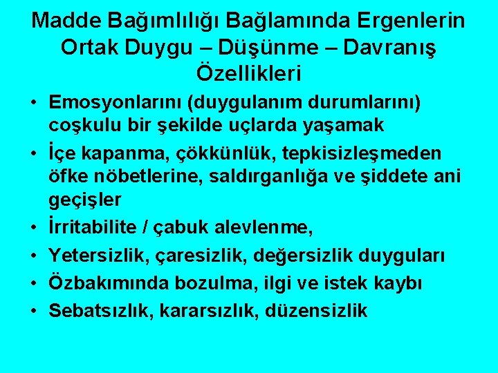 Madde Bağımlılığı Bağlamında Ergenlerin Ortak Duygu – Düşünme – Davranış Özellikleri • Emosyonlarını (duygulanım