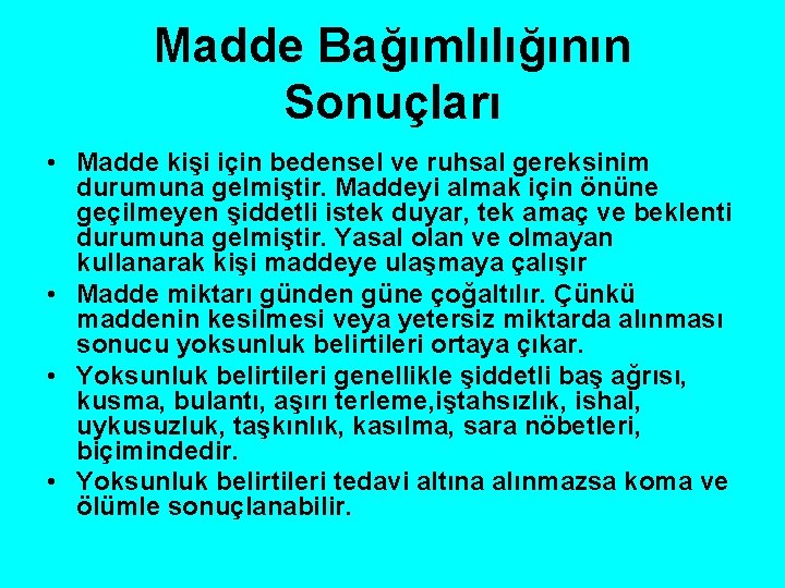 Madde Bağımlılığının Sonuçları • Madde kişi için bedensel ve ruhsal gereksinim durumuna gelmiştir. Maddeyi