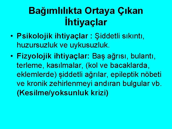 Bağımlılıkta Ortaya Çıkan İhtiyaçlar • Psikolojik ihtiyaçlar : Şiddetli sıkıntı, huzursuzluk ve uykusuzluk. •