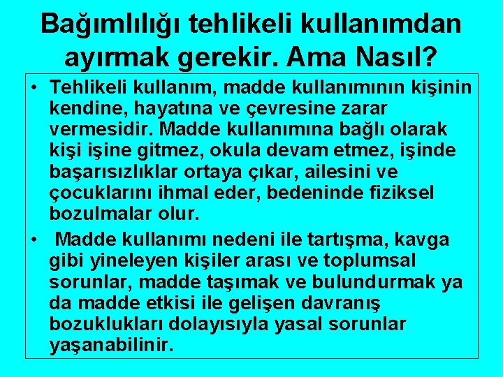 Bağımlılığı tehlikeli kullanımdan ayırmak gerekir. Ama Nasıl? • Tehlikeli kullanım, madde kullanımının kişinin kendine,