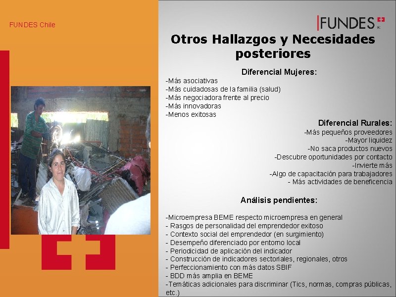 FUNDES Chile Otros Hallazgos y Necesidades posteriores Diferencial Mujeres: -Más asociativas -Más cuidadosas de