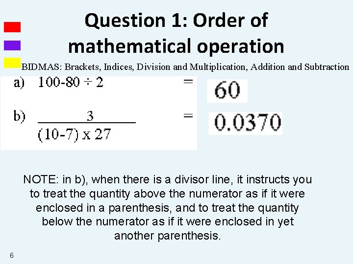 Question 1: Order of mathematical operation BIDMAS: Brackets, Indices, Division and Multiplication, Addition and