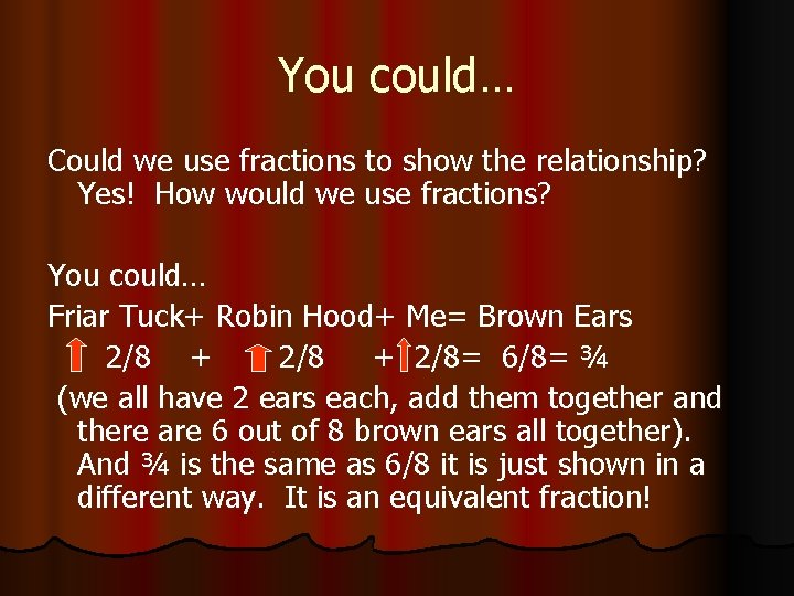 You could… Could we use fractions to show the relationship? Yes! How would we