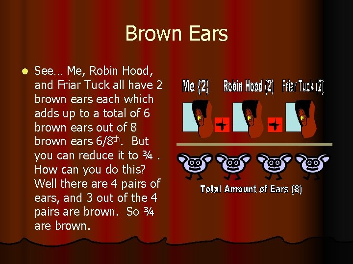 Brown Ears l See… Me, Robin Hood, and Friar Tuck all have 2 brown