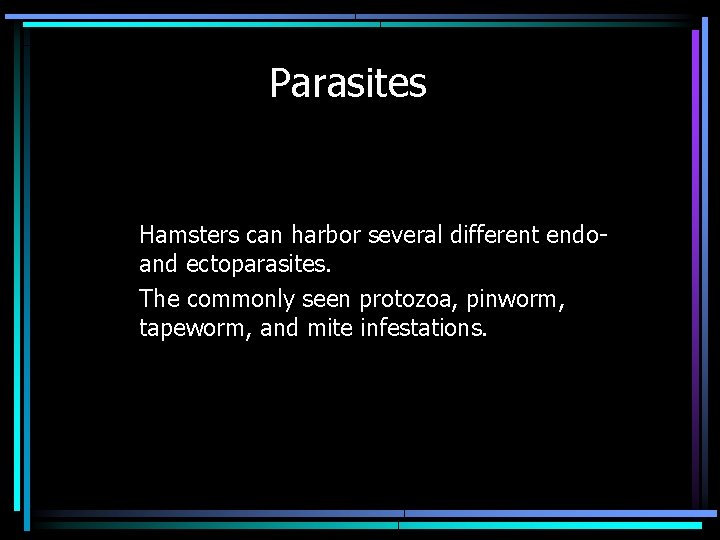 Parasites Hamsters can harbor several different endo- and ectoparasites. The commonly seen protozoa, pinworm,