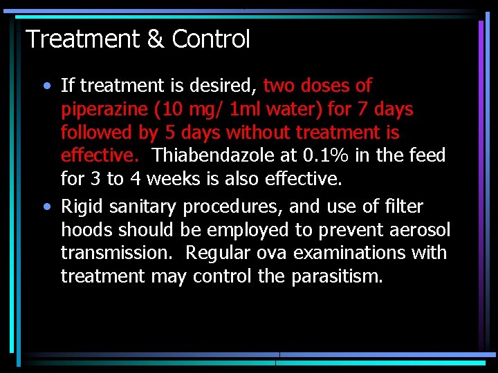 Treatment & Control • If treatment is desired, two doses of piperazine (10 mg/