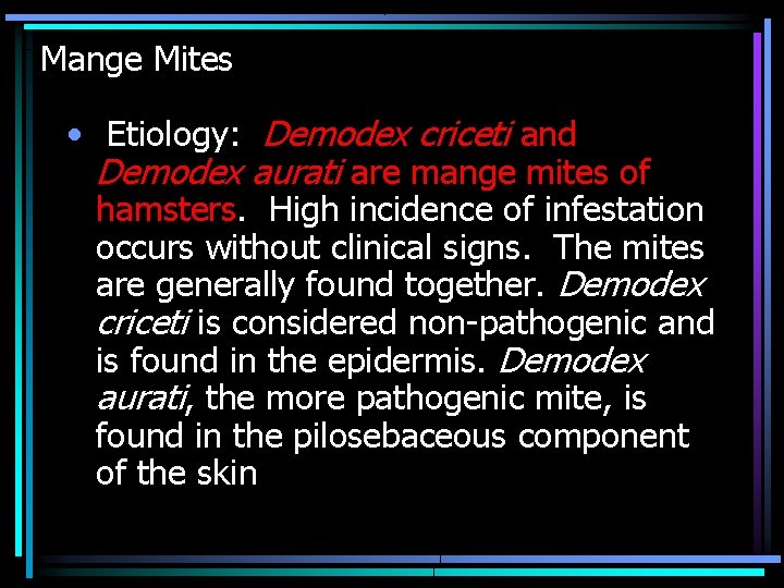 Mange Mites • Etiology: Demodex criceti and Demodex aurati are mange mites of hamsters.
