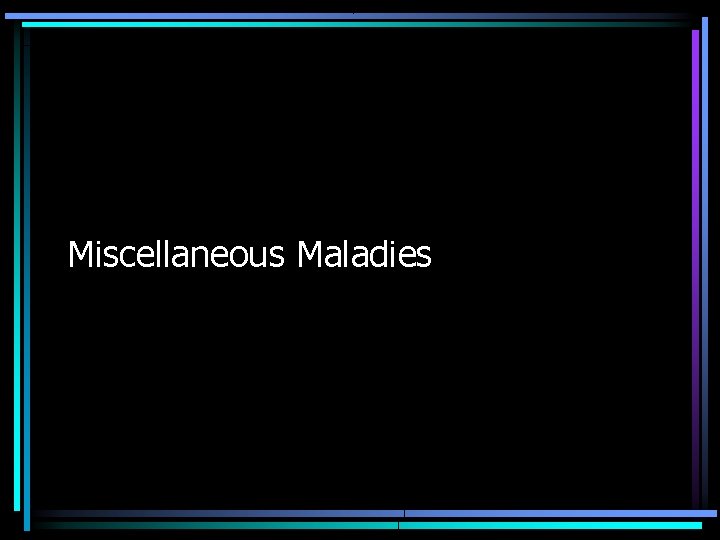 Miscellaneous Maladies 