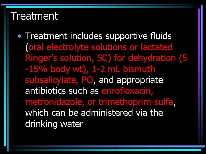 Treatment • Treatment includes supportive fluids (oral electrolyte solutions or lactated Ringer’s solution, SC)