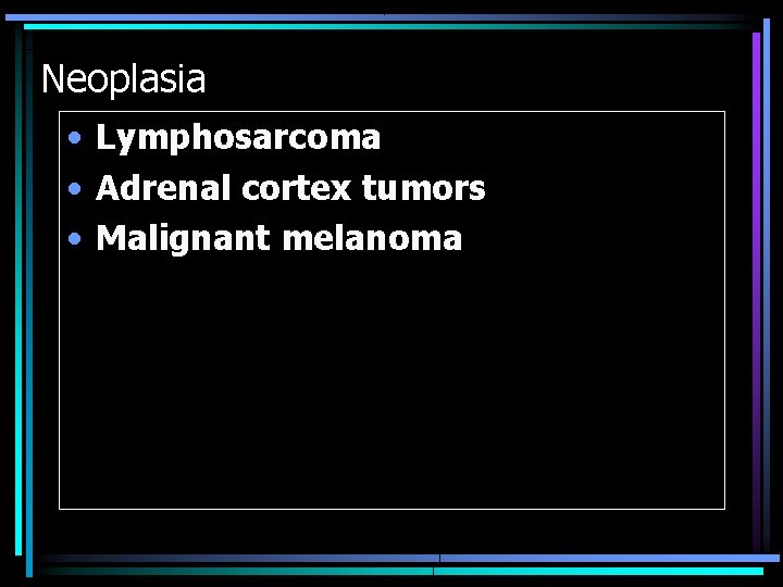 Neoplasia • Lymphosarcoma • Adrenal cortex tumors • Malignant melanoma Neoplasia • Lymphosarcoma • Adrenal cortex tumors • Malignant melanoma
