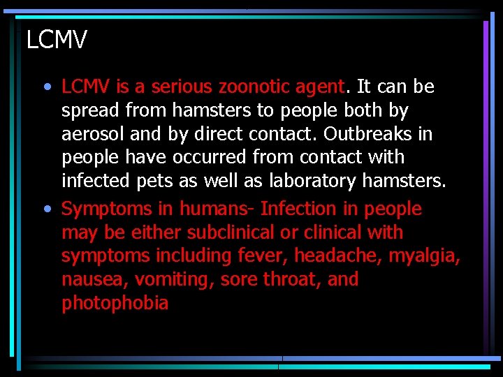 LCMV • LCMV is a serious zoonotic agent. It can be spread from hamsters