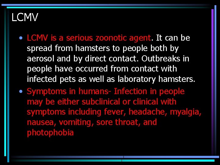 LCMV • LCMV is a serious zoonotic agent. It can be spread from hamsters LCMV • LCMV is a serious zoonotic agent. It can be spread from hamsters