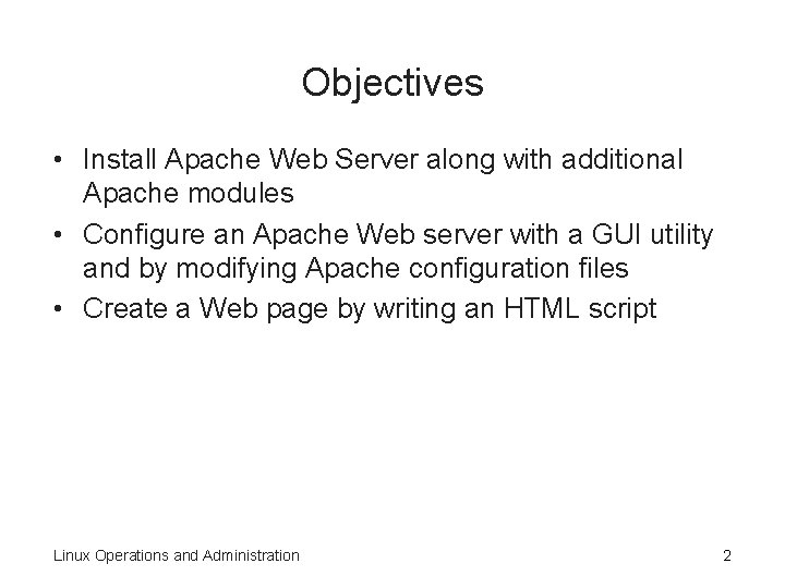 Objectives • Install Apache Web Server along with additional Apache modules • Configure an