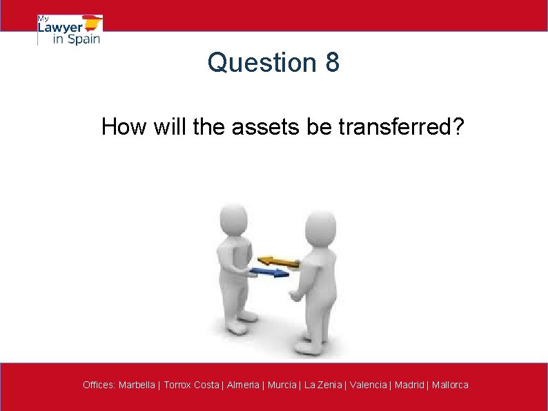 Question 8 How will the assets be transferred? Offices: Marbella | Torrox Costa |