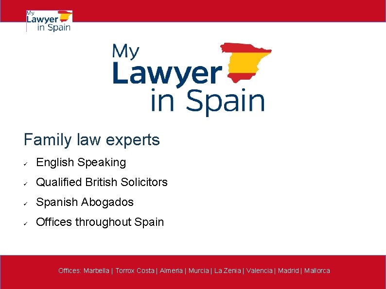 Family law experts ü English Speaking ü Qualified British Solicitors ü Spanish Abogados ü