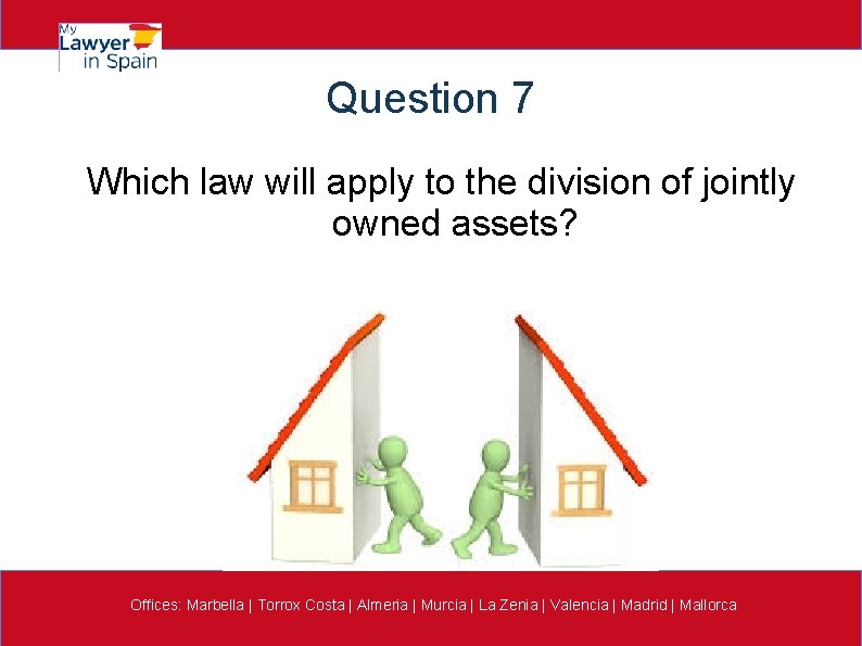 Question 7 Which law will apply to the division of jointly owned assets? Offices: