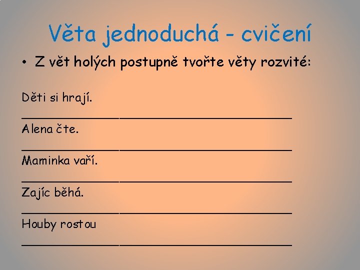 Věta jednoduchá - cvičení • Z vět holých postupně tvořte věty rozvité: Děti si