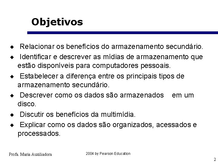 Objetivos ¨ Relacionar os benefícios do armazenamento secundário. ¨ Identificar e descrever as mídias
