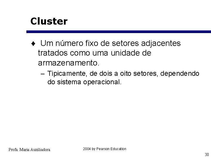 Cluster ¨ Um número fixo de setores adjacentes tratados como uma unidade de armazenamento.