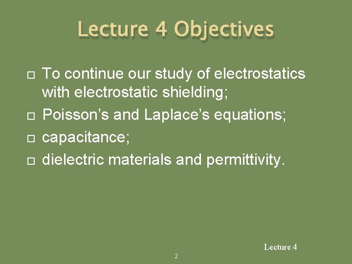 Lecture 4 Objectives To continue our study of electrostatics with electrostatic shielding; Poisson’s and