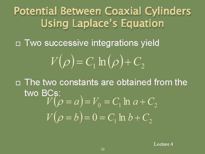 Potential Between Coaxial Cylinders Using Laplace’s Equation Two successive integrations yield The two constants