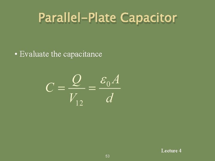 Parallel-Plate Capacitor • Evaluate the capacitance Lecture 4 53 