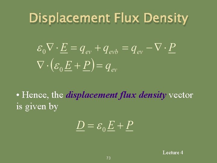 Displacement Flux Density • Hence, the displacement flux density vector is given by Lecture