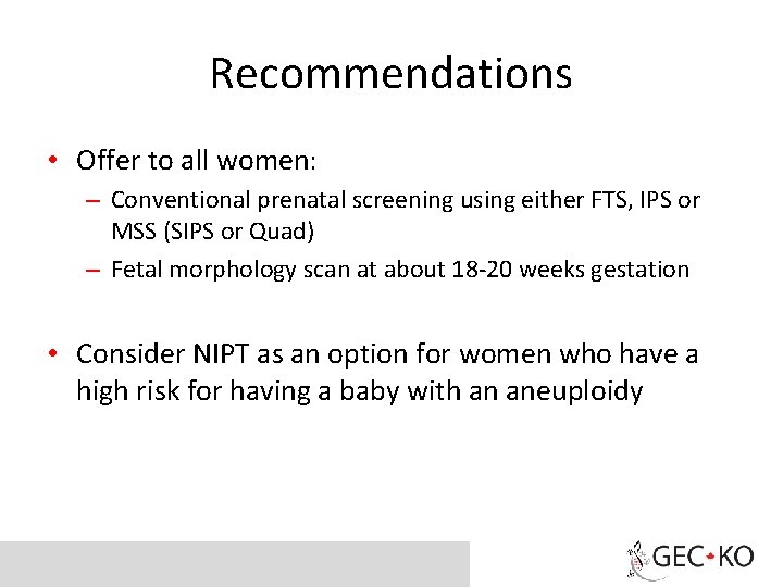 Recommendations • Offer to all women: – Conventional prenatal screening using either FTS, IPS