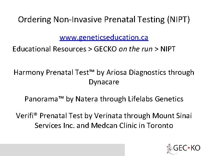 Ordering Non-Invasive Prenatal Testing (NIPT) www. geneticseducation. ca Educational Resources > GECKO on the