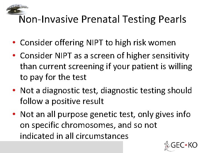 Non-Invasive Prenatal Testing Pearls • Consider offering NIPT to high risk women • Consider