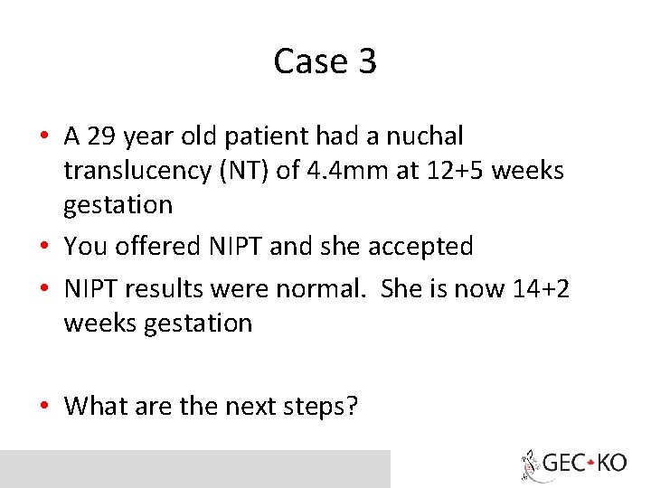 Case 3 • A 29 year old patient had a nuchal translucency (NT) of