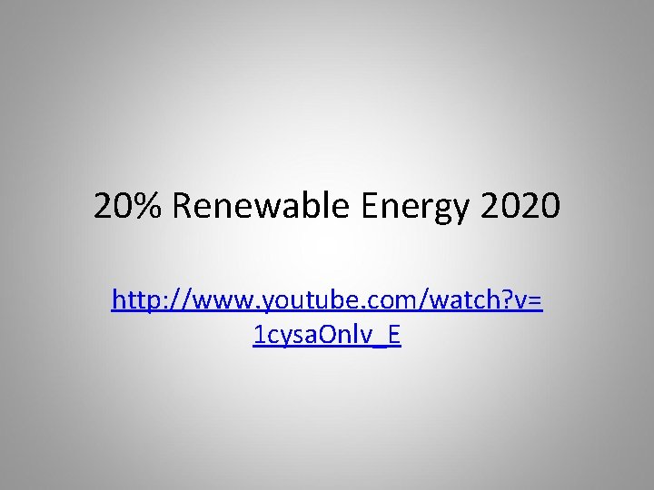 20% Renewable Energy 2020 http: //www. youtube. com/watch? v= 1 cysa. Onlv_E 