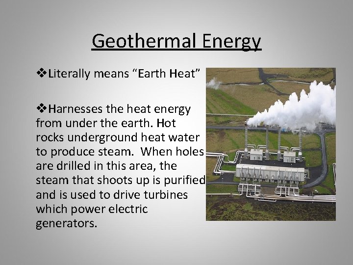 Geothermal Energy v. Literally means “Earth Heat” v. Harnesses the heat energy from under