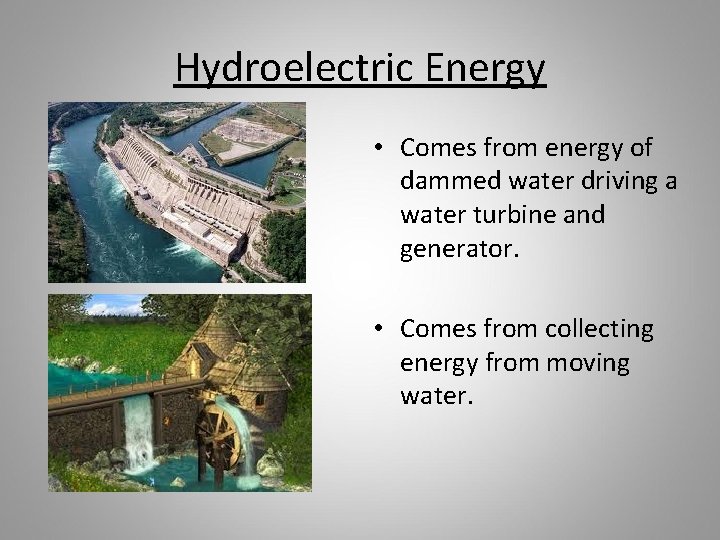 Hydroelectric Energy • Comes from energy of dammed water driving a water turbine and