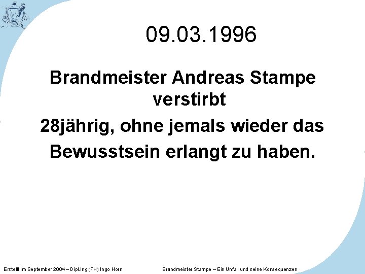 09. 03. 1996 Brandmeister Andreas Stampe verstirbt 28 jährig, ohne jemals wieder das Bewusstsein