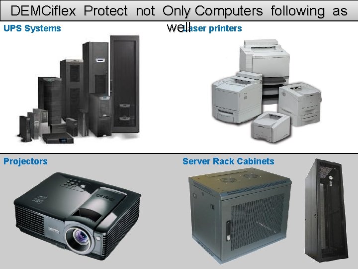 DEMCiflex Protect not Only Computers following as UPS Systems Laser printers well Projectors Server