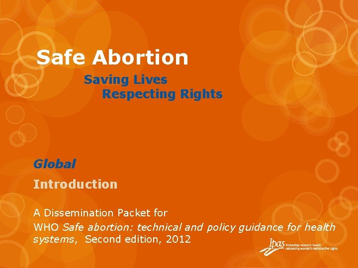 Safe Abortion Saving Lives Respecting Rights Global Introduction A Dissemination Packet for WHO Safe