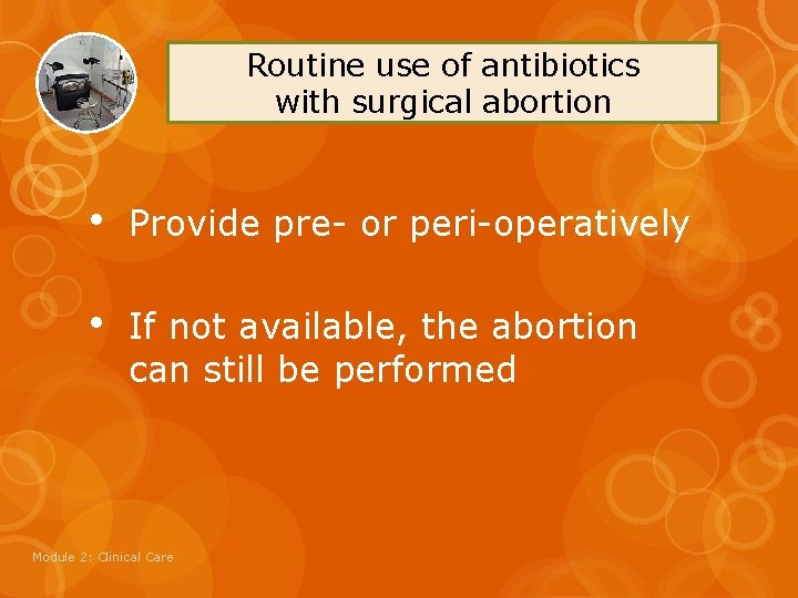 Routine use of antibiotics with surgical abortion • Provide pre- or peri-operatively • If