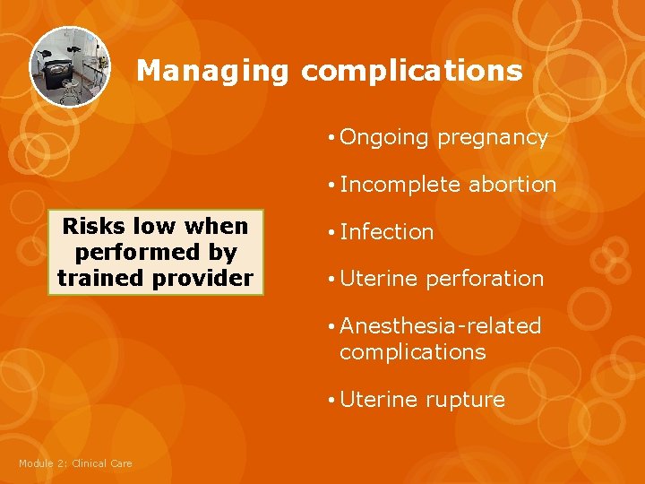 Managing complications • Ongoing pregnancy • Incomplete abortion Risks low when performed by trained