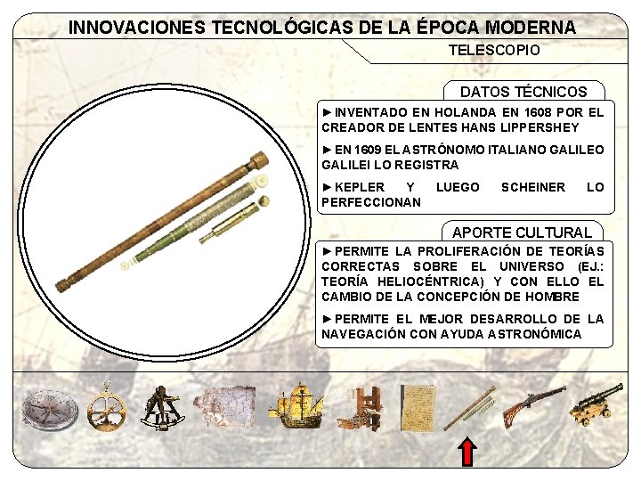 INNOVACIONES TECNOLÓGICAS DE LA ÉPOCA MODERNA TELESCOPIO DATOS TÉCNICOS ►INVENTADO EN HOLANDA EN 1608