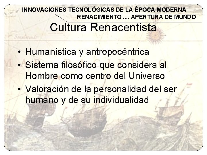 INNOVACIONES TECNOLÓGICAS DE LA ÉPOCA MODERNA RENACIMIENTO. . APERTURA DE MUNDO Cultura Renacentista •
