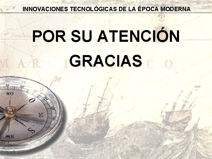 INNOVACIONES TECNOLÓGICAS DE LA ÉPOCA MODERNA POR SU ATENCIÓN GRACIAS 