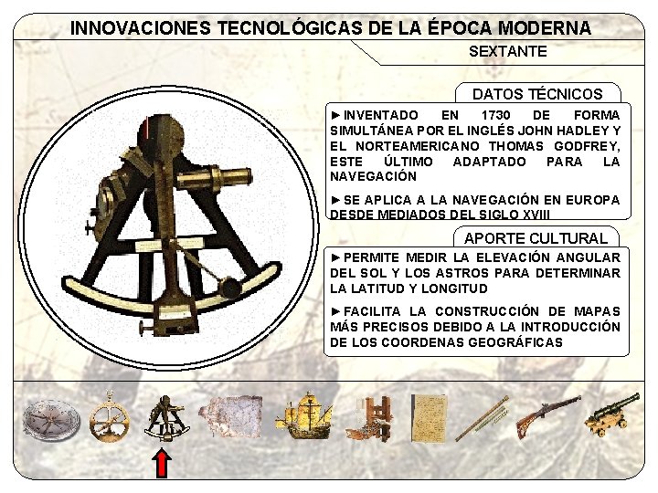 INNOVACIONES TECNOLÓGICAS DE LA ÉPOCA MODERNA SEXTANTE DATOS TÉCNICOS ►INVENTADO EN 1730 DE FORMA