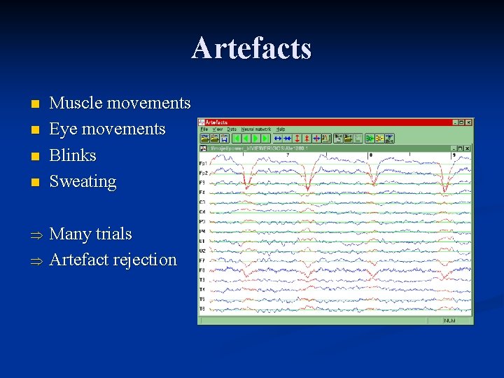 Artefacts n n Muscle movements Eye movements Blinks Sweating Many trials Artefact rejection 