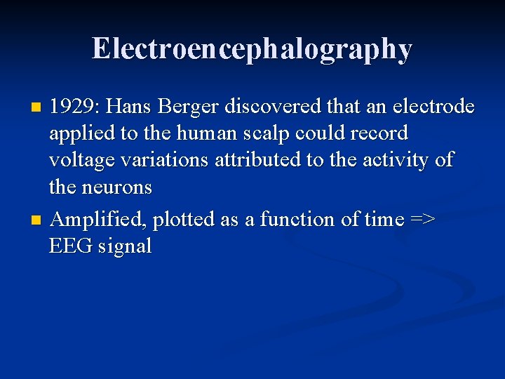 Electroencephalography 1929: Hans Berger discovered that an electrode applied to the human scalp could