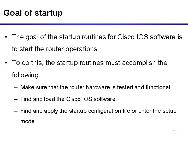 Goal of startup • The goal of the startup routines for Cisco IOS software